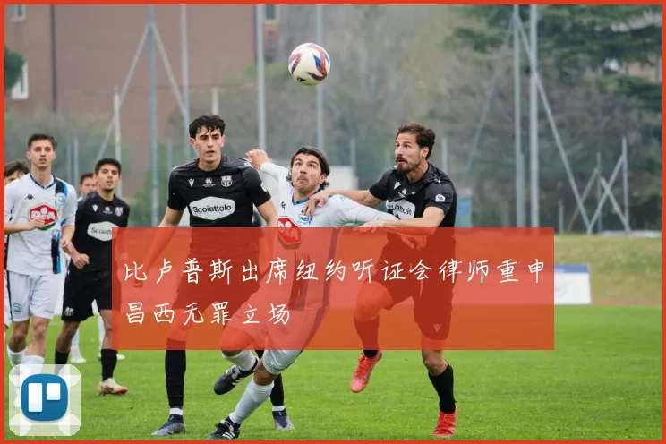 比卢普斯出席纽约听证会律师重申昌西无罪立场